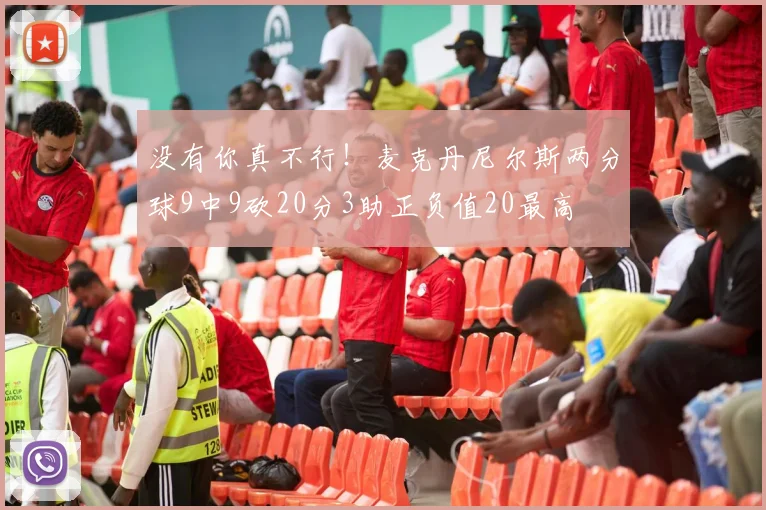 没有你真不行！麦克丹尼尔斯两分球9中9砍20分3助正负值20最高