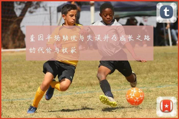 奎因半场助攻与失误并存成长之路的代价与收获