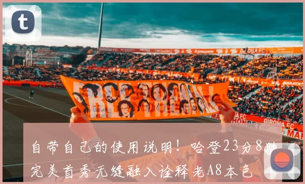 自带自己的使用说明！哈登23分8助完美首秀无缝融入诠释老A8本色